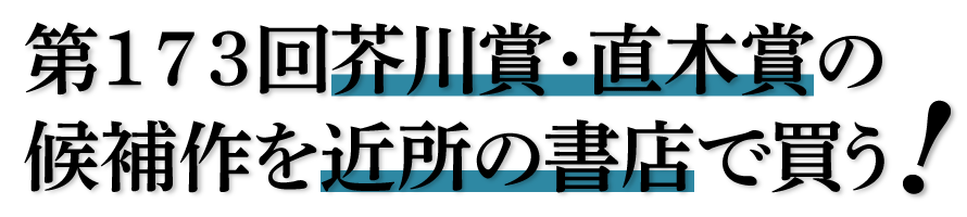 第１７３回芥川賞・直木賞の候補作を近所の書店で買う！